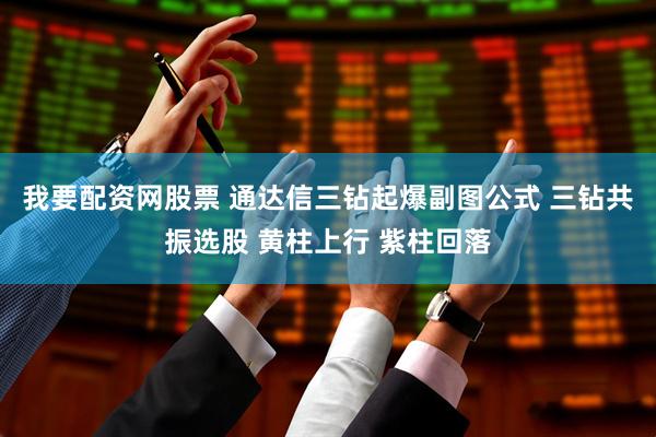 我要配资网股票 通达信三钻起爆副图公式 三钻共振选股 黄柱上行 紫柱回落