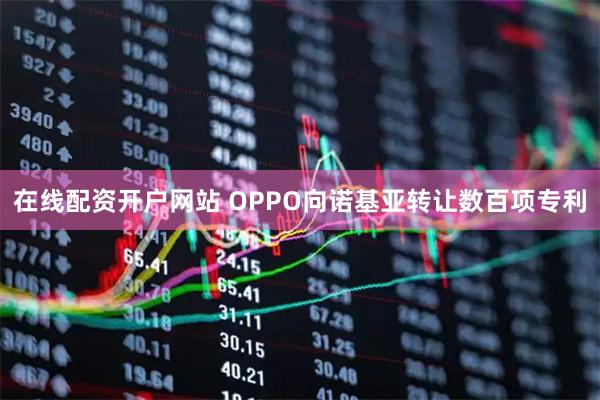 在线配资开户网站 OPPO向诺基亚转让数百项专利