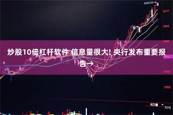 炒股10倍杠杆软件 信息量很大! 央行发布重要报告→